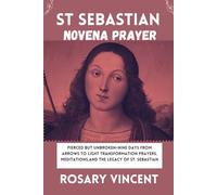 St Sebastian Novena Prayer: Pierced But Unbroken-Nine Days From Arrows to Light Transformation Prayers, Meditations,And The Legacy Of St. Sebastian: 3 ... Through Daily Catholic Novenas Prayer Books)