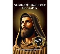 St. Sharbel Makhlouf biography: A life of holiness and humanity, his history from beginning to the end