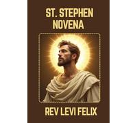 ST. STEPHEN NOVENA: Spiritual Legacy, biography and Nine Day prayer to St. Stephen (LEVI FELIX NOVENA PRAYER)