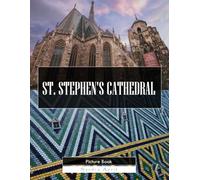 St. Stephen's Cathedral: A Stunning Coffee Table Picture Book - For Travelers & History Lovers