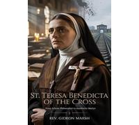 ST. TERESA BENEDICTA OF THE CROSS: From Atheist Philosopher to Auschwitz Martyr