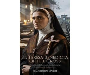 ST. TERESA BENEDICTA OF THE CROSS: From Atheist Philosopher to Auschwitz Martyr