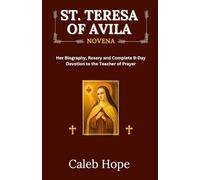 ST. TERESA OF AVILA NOVENA: Her Biography, Rosary and Complete 9-Day Devotion to the Teacher of Prayer (ALL MY CATHOLIC PRAYER BOOKS)