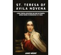 St. Teresa of Avila Novena: Litany, Spiritual reflections and nine day Powerful Novena prayers of Intervention to St. Teresa