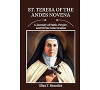 St. Teresa Of The Andes Novena: A Journey of Faith, Prayer, and Divine Intercession (Sacred Novenas: A Journey of Faith, Healing, and Divine Grace)