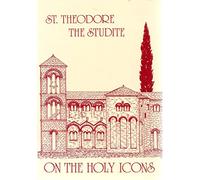 St Theodore the Studite: On the Holy Icons