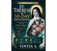 St. Therese 30-Day Devotional: A Catholic Devotional Journey Through the Little Way of the Little Flower of Lisieux Table of Contents