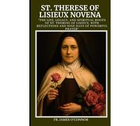 St. Therese of Lisieux Novena: “The Life, Legacy, and Spiritual Roots of St. Therese of Lisieux, with Reflections and Nine Days of Powerful Prayer”