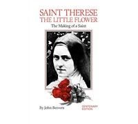 St.Therese, the Little Flower: The Making of a Saint