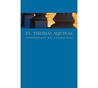 St. Thomas Aquinas Commentary on Colossians: Commentary By St. Thomas Aquinas on the Epistle to the Colossians