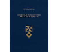 St. Thomas Aquinas Commentary on the Sentences: Book II, Distinctions 1-20: Volume 3 Latin/English Edition of the Works of St. Thomas Aquinas