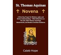 St. Thomas Aquinas Novena: A Nine-Day Prayer for Wisdom, Light, and Divine Understanding - With Reflections on His Life, Faith-Reason Teachings, ... Guidance (ALL MY CATHOLIC PRAYER BOOKS)
