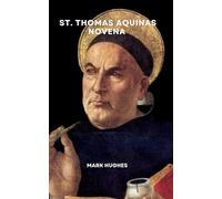 ST. Thomas Aquinas Novena: Includes the Selected Writings and Complete Works of St. Thomas Aquinas with Powerful Prayers to St. Thomas