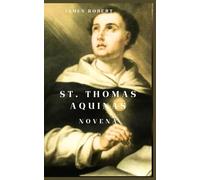 St. Thomas Aquinas Novena: Life, devotions to St. Thomas Aquinas with 9 Day Powerful Prayers