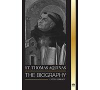 St. Thomas Aquinas: The Biography a Priest with a Spiritual Philosophy and Direction that found Thomism (Christianity)
