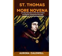 St. Thomas More Novena: A 9-Day Devotion to the Patron Saint of Integrity, Statesmen,Courage, Conscience, and Christian Witness