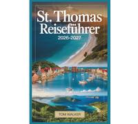 St. Thomas Reiseführer 2026-2027: Der Begleiter für den Erstbesucher zu Stränden, Sehenswürdigkeiten, versteckten Juwelen und praktischen Reisetipps für St. Thomas, U.S. Virgin Islands