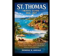 St. Thomas Travel Guide 2026-2027: Discover Hidden Gems, Pristine Beaches, Sun-Kissed Shores, Vibrant Markets, Scenic Lookouts, And Authentic Local Experiences