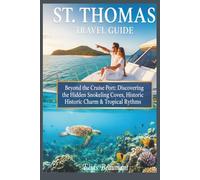 ST. THOMAS TRAVEL GUIDE: Beyond the Cruise Port: Discovering the Hidden Snorkeling Coves, Historic Charm, & Tropical Rhythms
