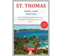ST. THOMAS TRAVEL GUIDE (Full Color) 2026: Discover the Secrets, Beauty and Gems of this paradise on US Virgin Islands as you explore. (The Explorer's Discovery)