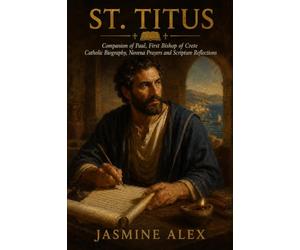 St. Titus: Companion of Paul, First Bishop of Crete Catholic Biography, Novena Prayers and Scripture Reflections