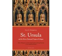 St. Ursula and the Eleven Thousand Virgins of Cologne: Relics, Reliquaries and the Visual Culture of Group Sanctity in Late Medieval Europe