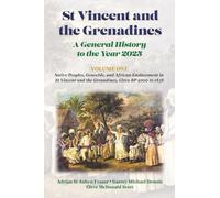 St Vincent and the Grenadines: A General History to the Year 2025: Volume 1: Native Peoples, Genocide, and African Enslavement in St Vincent and the Grenadines, Circa BP 5000 to 1838