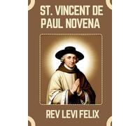 ST. VINCENT DE PAUL NOVENA: Spiritual Legacy, biography and Nine Day prayer to St. Vincent de Paul (LEVI FELIX NOVENA PRAYER)