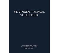ST. VINCENT DE PAUL VOLUNTEER: Journal, Notes, Ideas, Actions, Priorities, Milestones, Checklists, Log | Daily Goals & Home Visits, Neighbor Support, Assistance, Service & Follow-Up | Ministry Gift