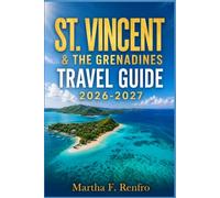 ST. VINCENT & THE GRENADINES TRAVEL GUIDE 2026-2027: Hidden Gems, Local Experiences, and Stress-Free Vacation Planning