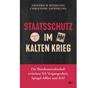 Staatsschutz im Kalten Krieg: Die Bundesanwaltschaft zwischen NS-Vergangenheit, Spiegel-Affäre und RAF