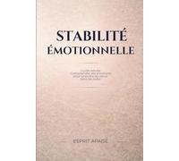 Stabilité émotionnelle: Guide adulte pour comprendre ses émotions: Prendre du recul sans subir ses émotions, sortir du mode réactionnel et renforcer ... dédiée à la stabilité émotionnelle adulte)