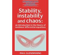 Stability, Instability and Chaos: An Introduction to the Theory of Nonlinear Differential Equations: 11 (Cambridge Texts in Applied Mathematics, Series Number 11)