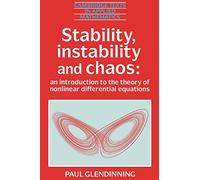 Stability, Instability and Chaos: An Introduction to the Theory of Nonlinear Differential Equations: 11 (Cambridge Texts in Applied Mathematics, Series Number 11)