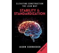 Stability & Standardization: Building Reliable Lean Systems in Construction (Elevating Construction The Lean Way)