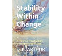 Stability Within Change: A Theory of How Stability Emerges Within Change (The Structure of Clarity)