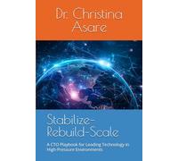 Stabilize-Rebuild-Scale: A CTO Playbook for Leading Technology in High-Pressure Environments (Voice & Vision: Modern Leadership & Execution Series)