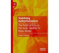 Stabilizing Authoritarianism: The Political Echo in Pan-Arab Satellite TV News Media