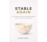 Stable Again: A Non-Spiritual Guide to Reclaiming Stability after Chronic Stress and Trauma
