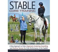 Stable Core Training : A New Approach to Rider Alignment, Centering, Grounding, and Positive Tension for Elite Performance in the Saddle