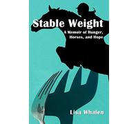 Stable Weight: A Memoir of Hunger, Horses, and Hope