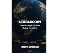 Stablecoin: Il Denaro Digitale della Nuova Economia (Blockchain, Criptoeconomia e il Futuro delle Strutture Digitali)