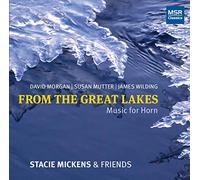 Stacie Mickens (solo horn) - From the Great Lakes - Music for Horn | Mutter: Ages for horn & piano; Wilding: Distill for horn & piano, Melencolia for horn, tuba & piano; Morgan: When Penguins Fly for horn, guitar, bass, piano & percussion
