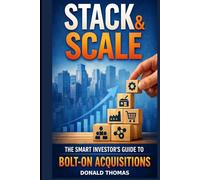 Stack & Scale: The Smart Investor's Guide to Bolt-On Acquisitions (Dealmaker’s Blueprint)