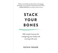 Stack Your Bones: 100 Simple Lessons for Realigning Your Body and Moving With Ease
