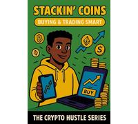 Stackin’ Coins: Buying & Trading Smart: 3 (THE CRYPTO HUSTLE SERIES.)