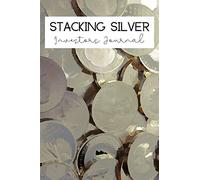 Stacking Silver Investors Journal: The Perfect Way To Organise And Log your Silver Investing Trades