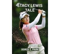 STACY LEWIS TALE: Climbing the Ranks of Women’s Golf and Leaving a Legacy