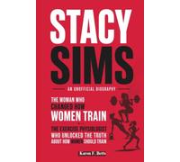 STACY SIMS: AN UNOFFICIAL BIOGRAPHY: The Woman Who Changed How Women Train - The Exercise Physiologist Who Unlocked the Truth About How Women Should Train