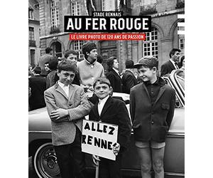 Stade rennais, au fer rouge: Le livre photo de 120 ans de passion